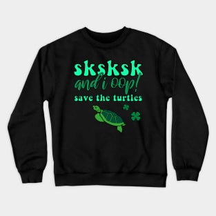 SKSKSK And I Oop! Save the Turtles Lucky Irish VSCOGRL Visco Girl Green St. Patty's Day Gifts Crewneck Sweatshirt